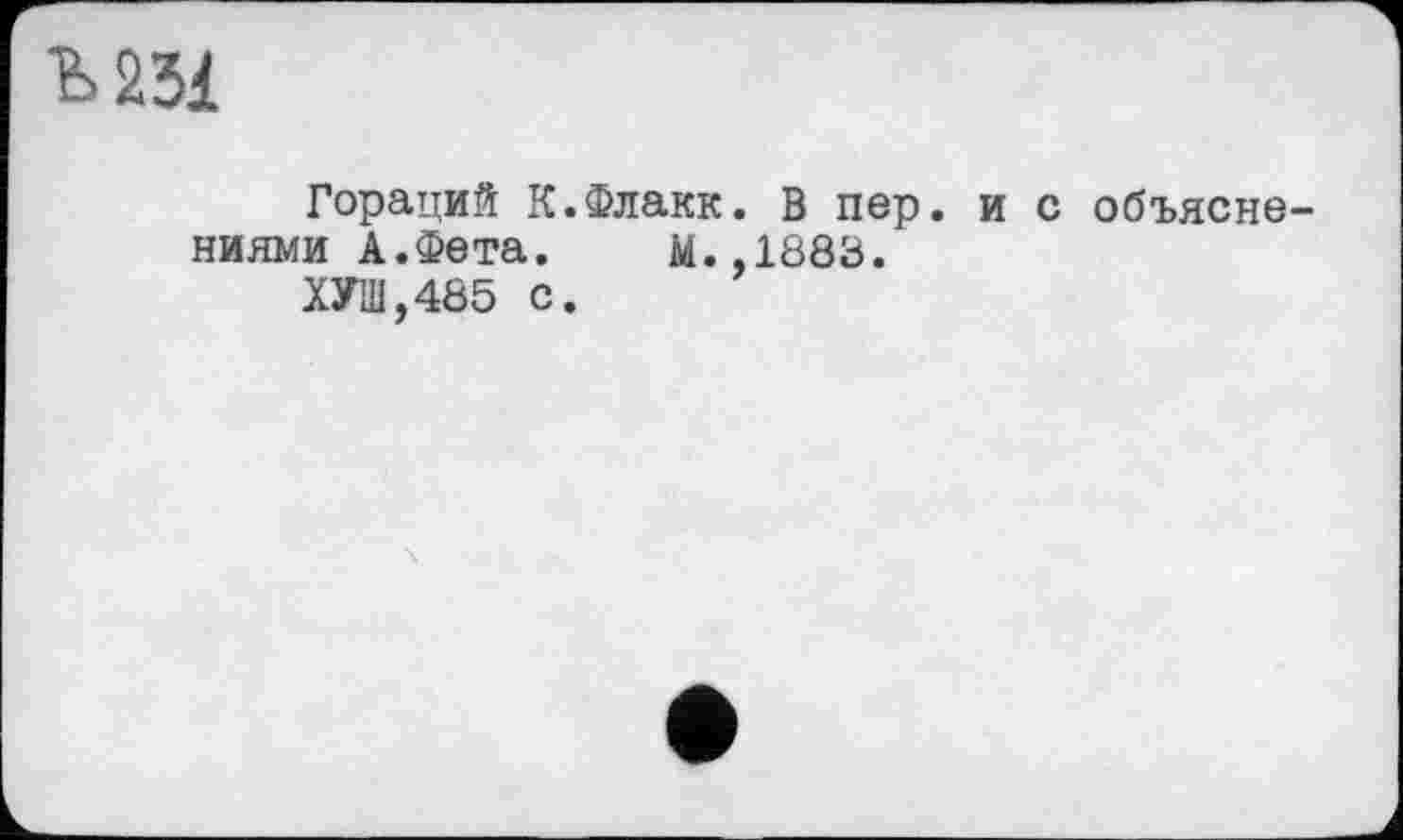 ﻿М31
Гораций К.Флакк. В пер. и с объяснениями А.Фета. М.,1883.
ХУНІ,485 с.